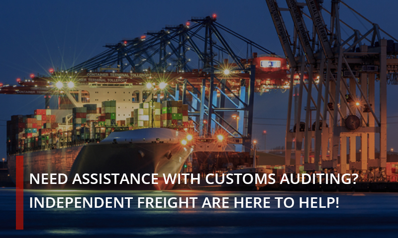 need assistance with customs auditing? independent freight are here to help